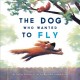 The dog who wanted to fly  Cover Image