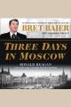 Three days in Moscow : Ronald Reagan and the fall of the Soviet empire  Cover Image
