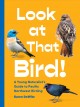 Look at that bird! : a young naturalist's guide to Pacific Northwest birding  Cover Image