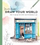 Draw Your World : How to Sketch and Paint Your Remarkable Life. Cover Image