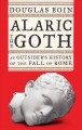 Alaric the Goth : an outsider's history of the fall of Rome. Cover Image