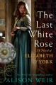Go to record The last white rose : a novel of Elizabeth of York