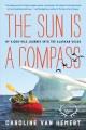 The sun is a compass : a 4,000-mile journey into the Alaskan wilds : a memoir  Cover Image