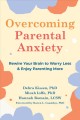 Go to record Overcoming parental anxiety : rewire your brain to worry l...