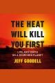 The heat will kill you first : life and death on a scorched planet  Cover Image